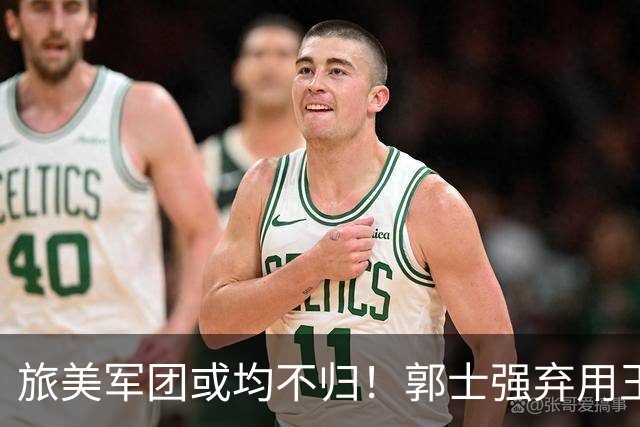 旅美军团或均不归！郭士强弃用王俊杰寒人心 就看赵睿周琦状态了
